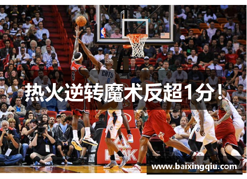 热火逆转魔术反超1分！